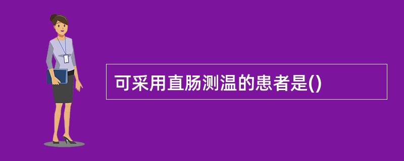 可采用直肠测温的患者是()