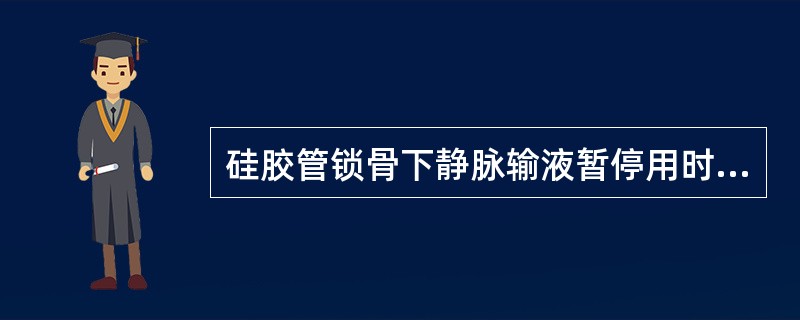 硅胶管锁骨下静脉输液暂停用时，处理方法错误的是()<img src="https://img.zhaotiba.com/fujian/20220729/momuyibecij.png&