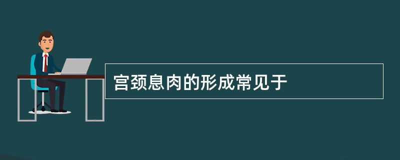 宫颈息肉的形成常见于