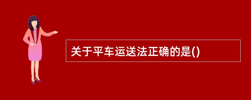 关于平车运送法正确的是()