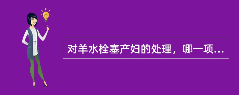 对羊水栓塞产妇的处理，哪一项不妥()