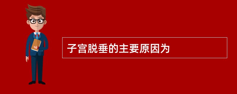 子宫脱垂的主要原因为