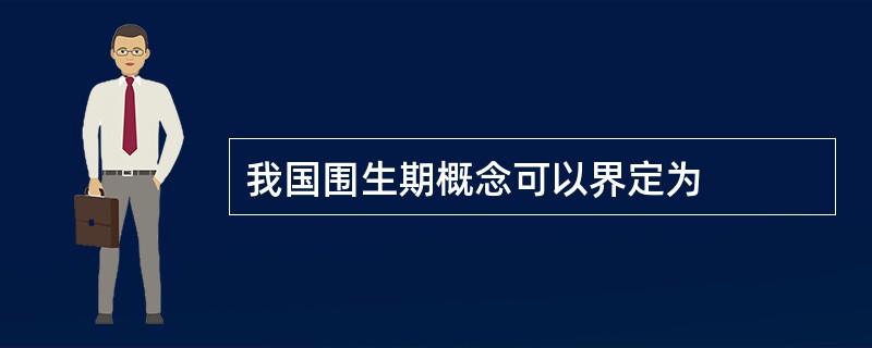 我国围生期概念可以界定为