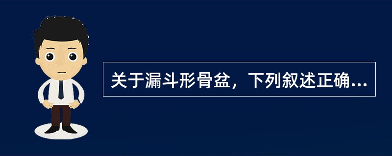 关于漏斗形骨盆，下列叙述正确的是