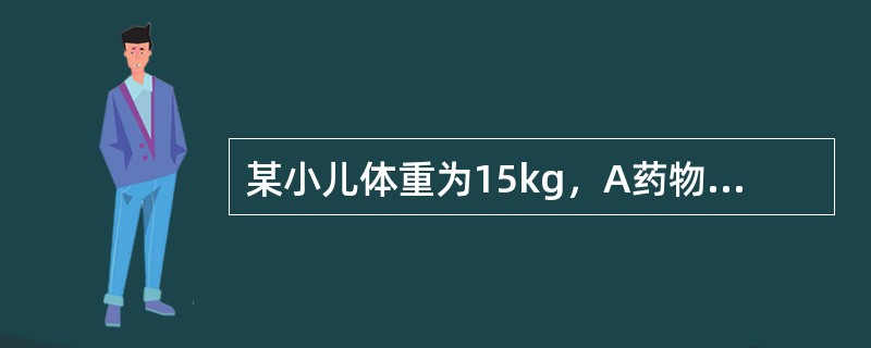 某小儿体重为15kg，A药物的成人剂量为每日2g，B药物的小儿剂量为每日每公斤体重40mg。该小儿B药物的剂量为