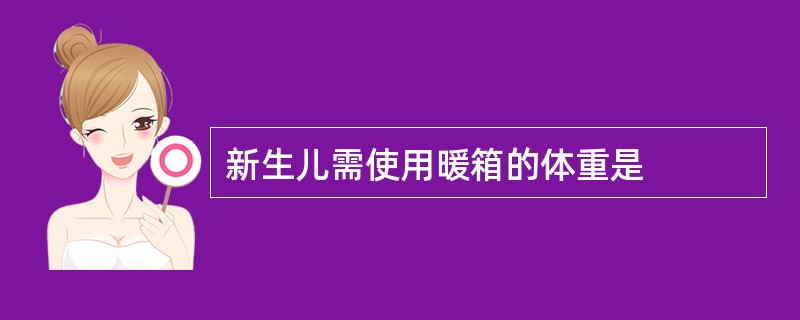 新生儿需使用暖箱的体重是