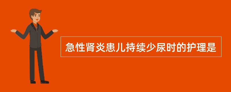 急性肾炎患儿持续少尿时的护理是