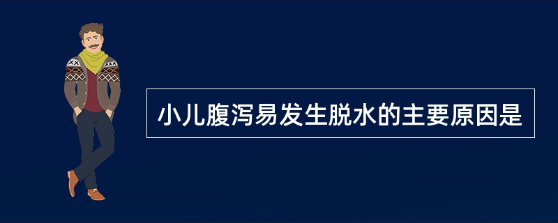 小儿腹泻易发生脱水的主要原因是