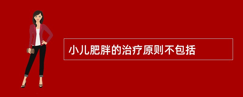 小儿肥胖的治疗原则不包括