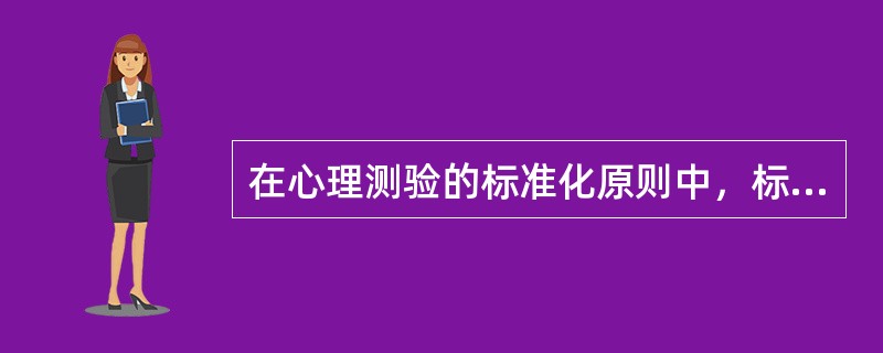 在心理测验的标准化原则中，标准化的指导语是指