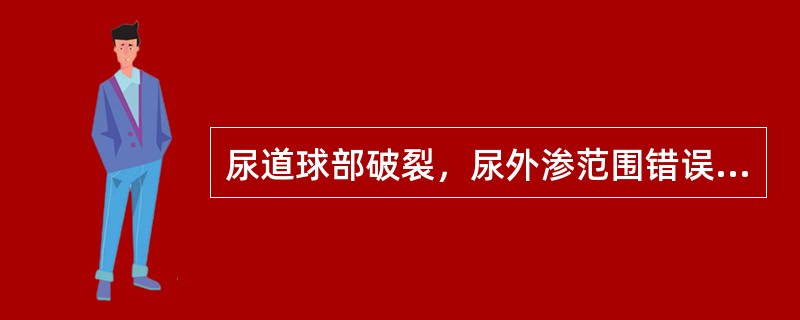 尿道球部破裂，尿外渗范围错误的是