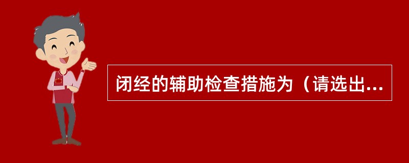 闭经的辅助检查措施为（请选出4个正确答案）