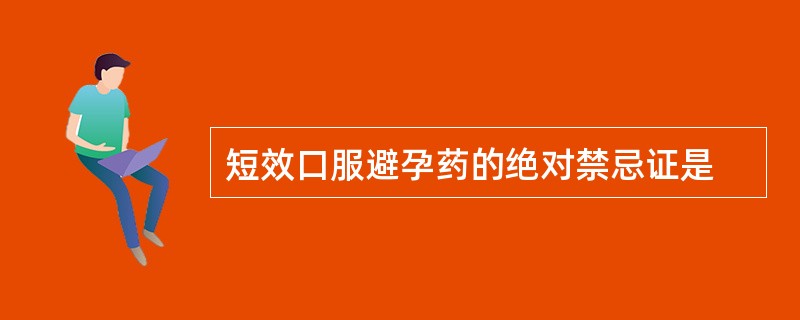 短效口服避孕药的绝对禁忌证是