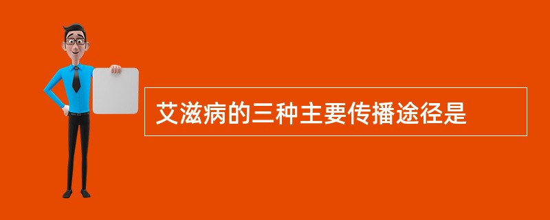 艾滋病的三种主要传播途径是