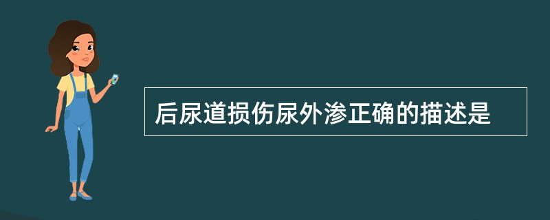 后尿道损伤尿外渗正确的描述是