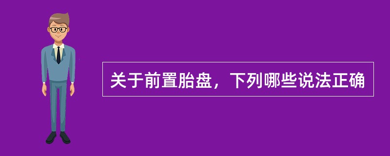 关于前置胎盘，下列哪些说法正确