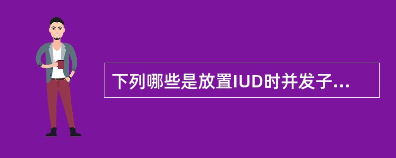 下列哪些是放置IUD时并发子宫穿孔的原因