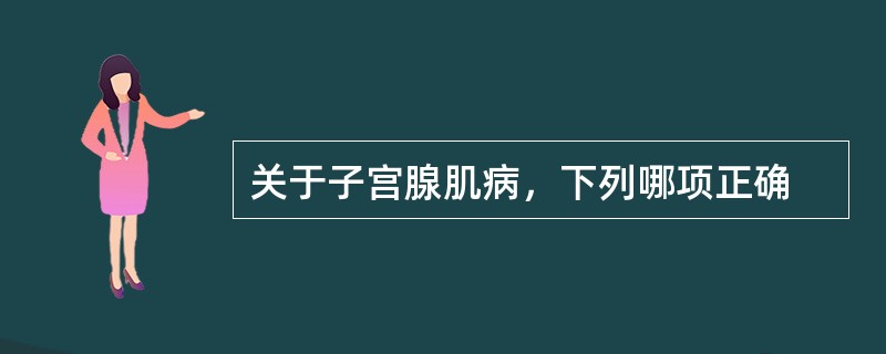 关于子宫腺肌病，下列哪项正确