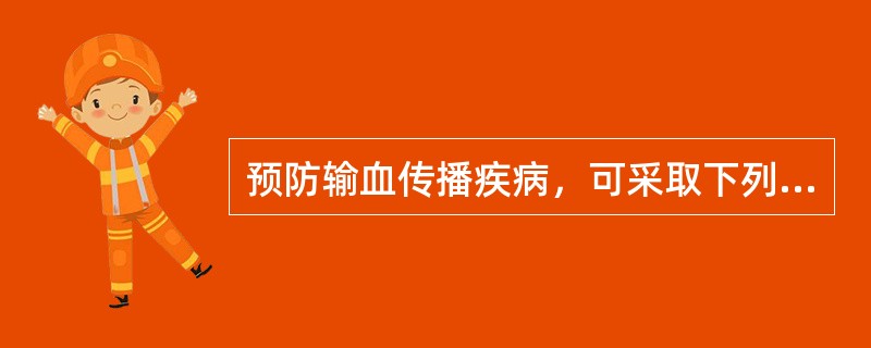 预防输血传播疾病，可采取下列哪些措施