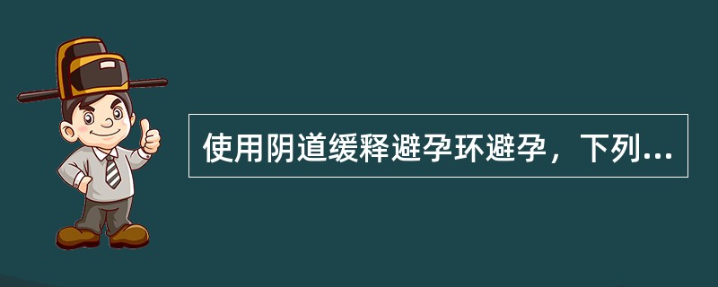 使用阴道缓释避孕环避孕，下列正确的是