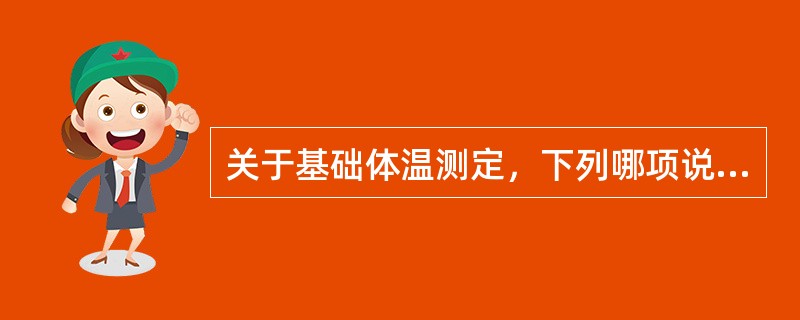 关于基础体温测定，下列哪项说法正确