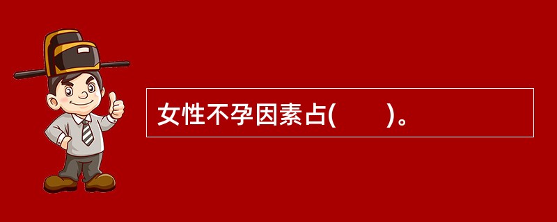 女性不孕因素占(　　)。