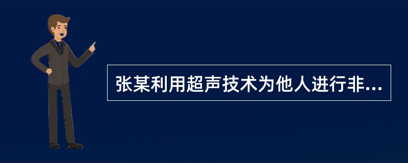 张某利用超声技术为他人进行非医学需要的胎儿性别鉴定，且情节严重，应由(　　)吊销其执业证书。