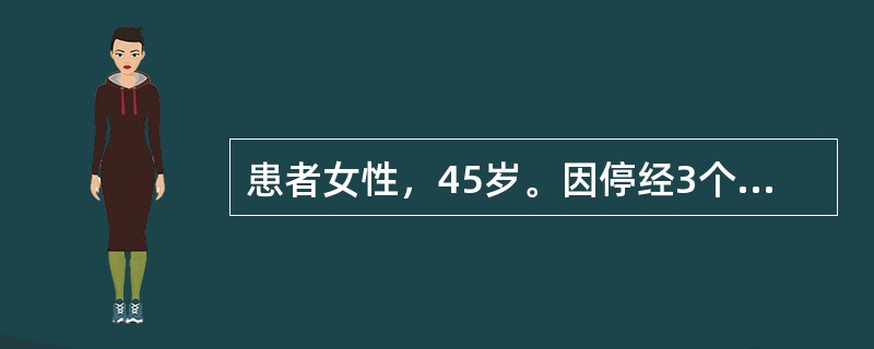 患者女性，45岁。因停经3个月，阴道中量流血半月来就诊。既往月经正常，末次月经3月前，停经45天时出现较重的恶心．呕吐．不能进食。半月前出现阴道流血，量较少，近1周来较前增多。生育史0-0-1-0。家