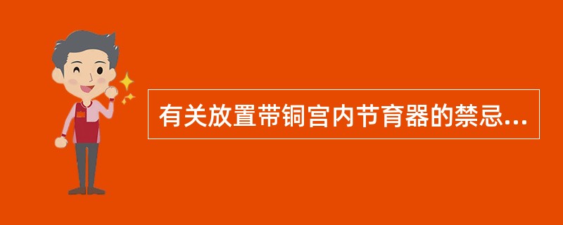 有关放置带铜宫内节育器的禁忌证不包括