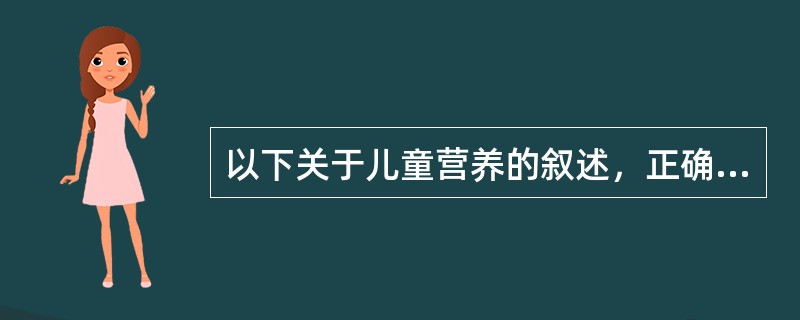 以下关于儿童营养的叙述，正确的是