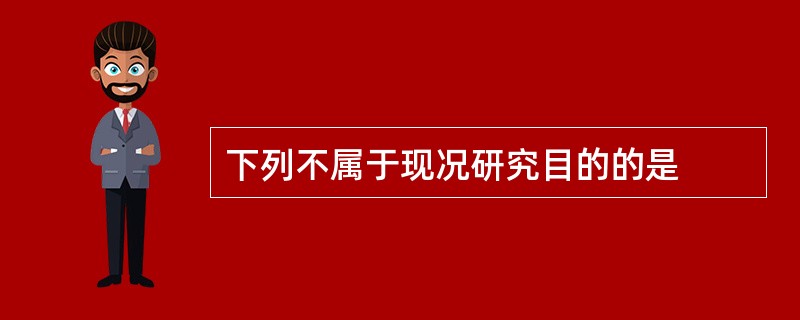 下列不属于现况研究目的的是