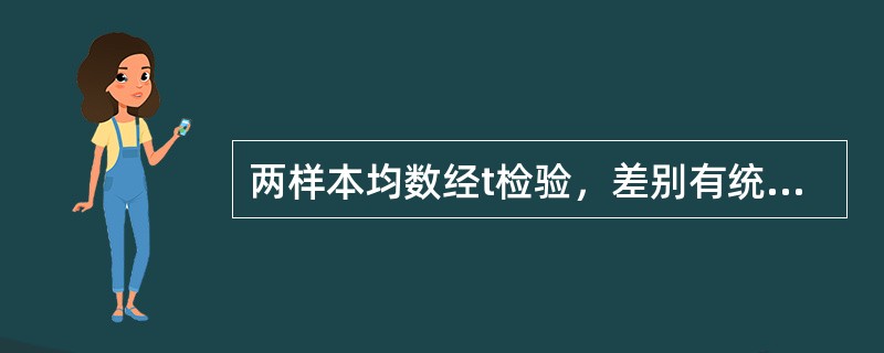 两样本均数经t检验，差别有统计学意义时，P值越小，越有理由认为