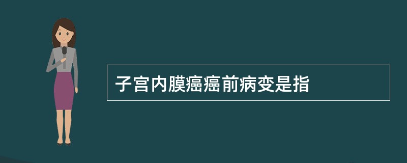 子宫内膜癌癌前病变是指