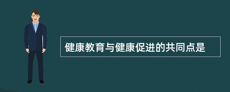 健康教育与健康促进的共同点是