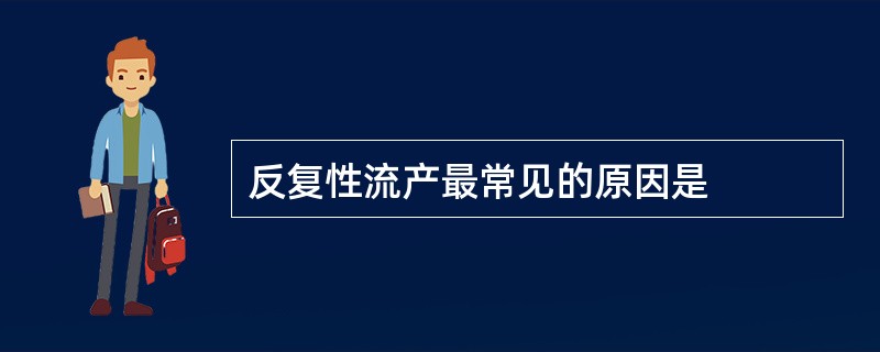 反复性流产最常见的原因是