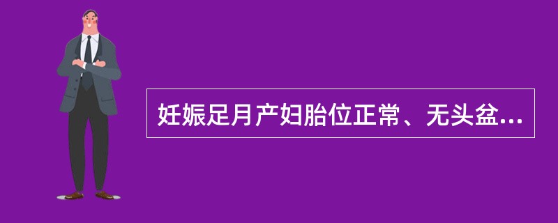 妊娠足月产妇胎位正常、无头盆不称的协调性子宫收缩乏力，拟静滴缩宫素增强宫缩，0.9%生理盐水500ml中加入缩宫素