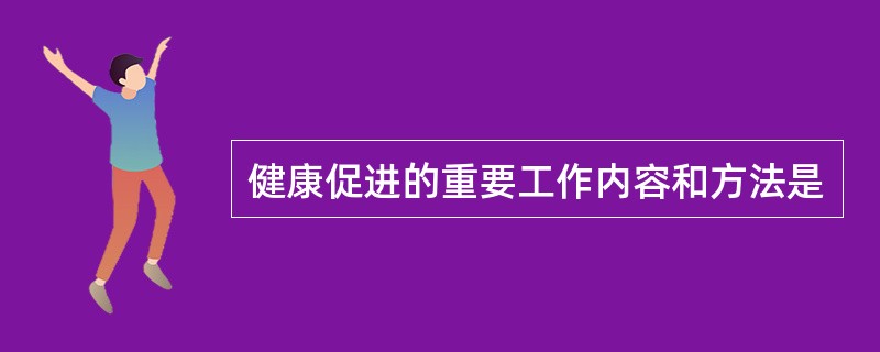 健康促进的重要工作内容和方法是