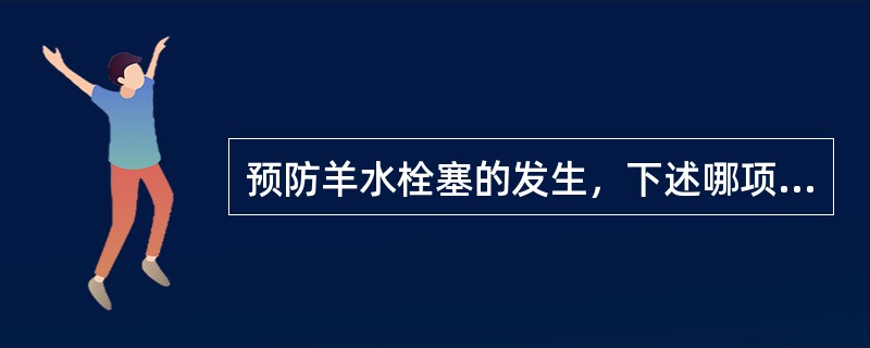 预防羊水栓塞的发生，下述哪项是错误的