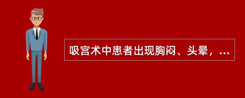 吸宫术中患者出现胸闷、头晕，血压70/50mmHg，脉搏56次／分。应考虑为