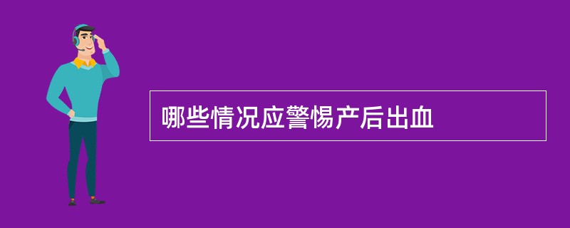 哪些情况应警惕产后出血