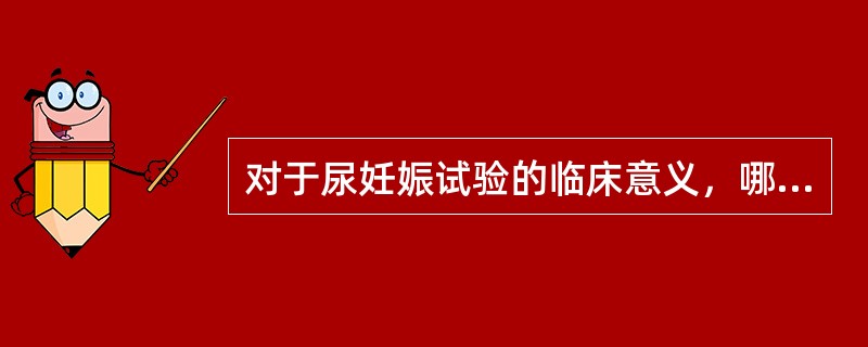 对于尿妊娠试验的临床意义，哪些是恰当的