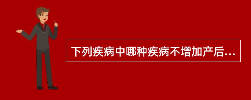 下列疾病中哪种疾病不增加产后出血的发生率