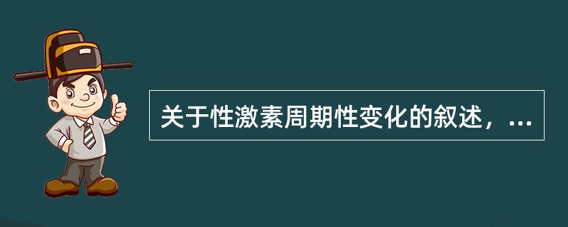 关于性激素周期性变化的叙述，正确的是