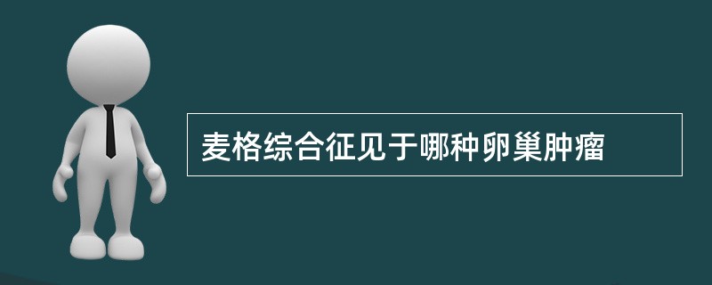 麦格综合征见于哪种卵巢肿瘤