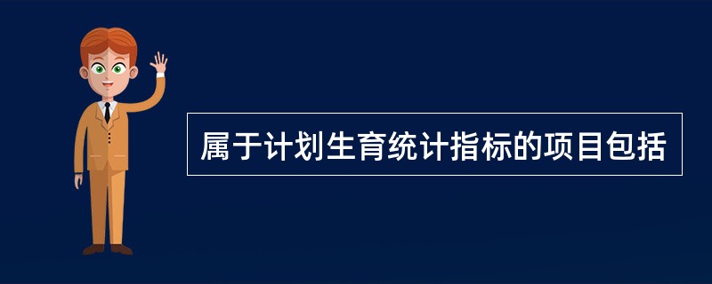 属于计划生育统计指标的项目包括