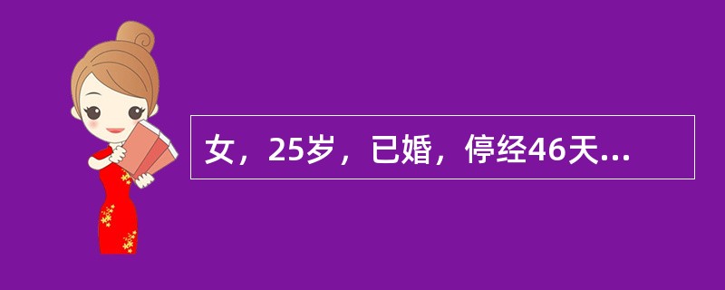 女，25岁，已婚，停经46天，下腹部轻度阵发性疼痛及阴道少量流血伴血块10小时。妇科检查：子宫稍大，宫口未开。若2日后阴道流血量增多，下腹阵发性疼痛明显加重，妇科检查宫口通过1指，宫口处见有胚胎组织堵