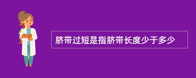 脐带过短是指脐带长度少于多少