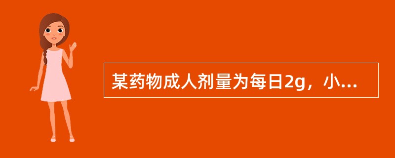 某药物成人剂量为每日2g，小儿剂量为每日每千克体重40mg，小儿体重为15kg。按体重计算，剂量为