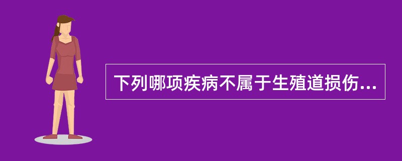 下列哪项疾病不属于生殖道损伤性疾病