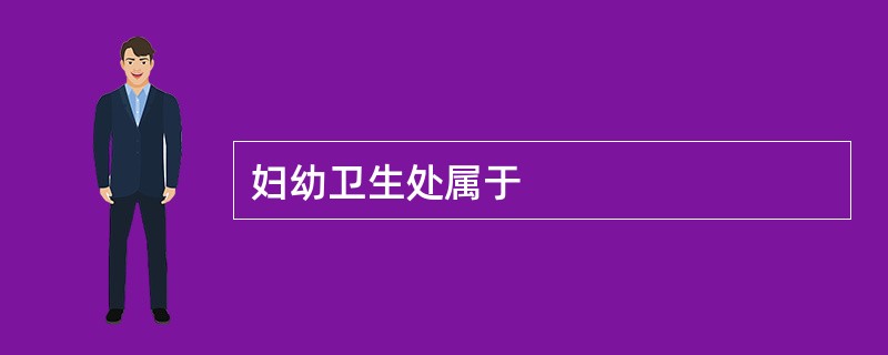 妇幼卫生处属于